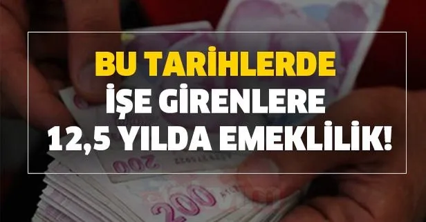 Bu tarihlerde işe girenlere 12,5 yılda emeklilik!