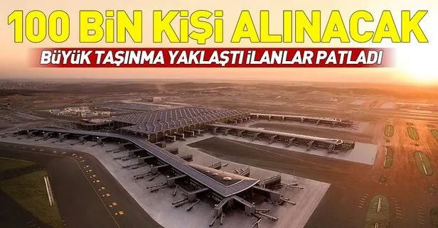 İstanbul Havalimanı’na büyük taşınma yaklaştı! İş ilanları arttı