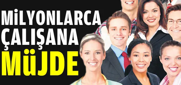Milyonlarca çalışana müjde!
