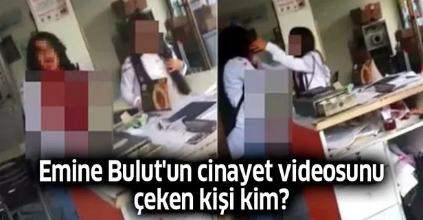 Emine Bulut'un cinayet videosunu çeken kişi kim?