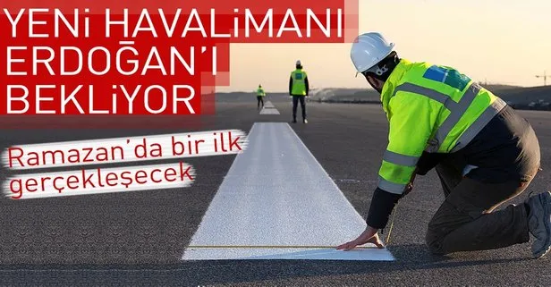 Erdoğan’ın uçağı Ramazan’da yeni havalimanına inecek