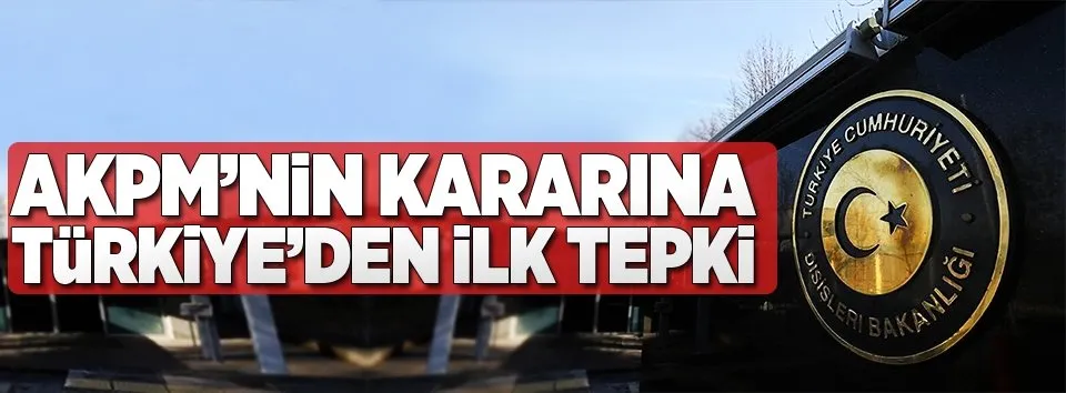 AKPM'nin kararına Türkiye'den ilk tepki!