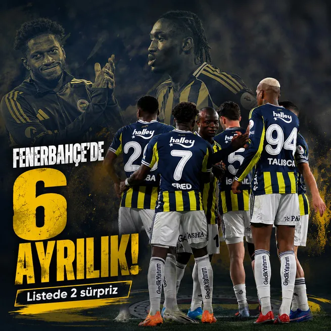 Fenerbahçe’de 6 ayrılık birden! Listede 2 büyük sürpriz