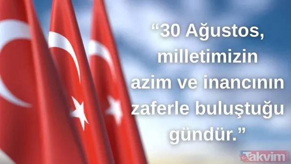 "30 Ağustos, Milletimizin Azim Ve İnancının Zaferle Buluştuğu Gündür."