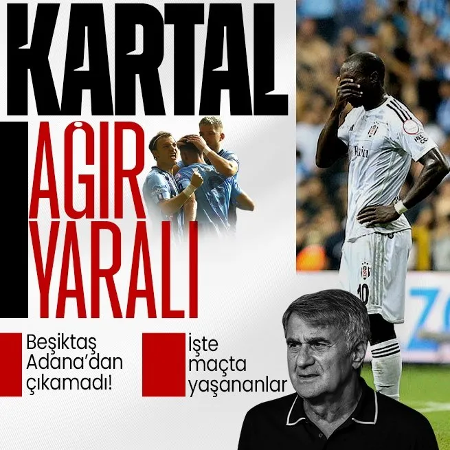 Kartal ağır yaralı! Beşiktaş, Adana Demirspora 4-2 mağlup oldu