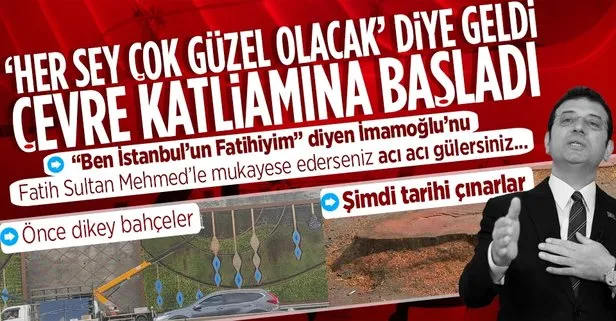 Her şey çok güzel olacak diye geldi! Çevre katliamına başladı! Önce dikey bahçeler şimdi çınarlar! İşte Ekrem İmamoğlu’nun hizmetleri!