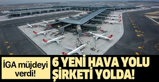 İGA'dan flaş İstanbul Havalimanı açıklaması: 6 yeni hava yolu şirketi yolda!
