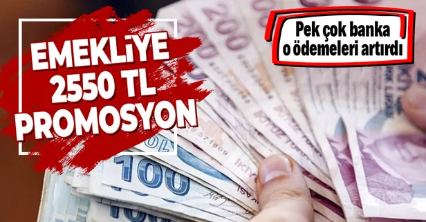 Emekliye 2550 TL promosyon: Bankaların emeklilere yaptığı ödemeler artıyor