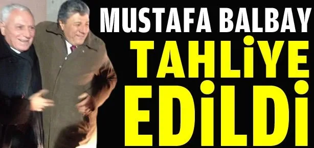 Mustafa Balbay tahliye edildi
