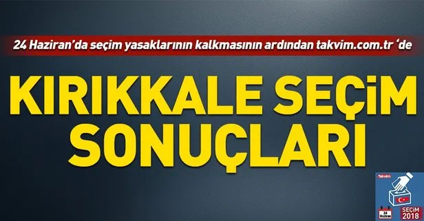 Kırıkkale seçim sonuçları! 2018 Kırıkkale  seçim sonuçları... 24 Haziran 2018 Kırıkkale  seçim sonuçları ve oy oranları...