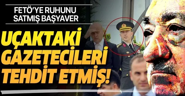 SON DAKİKA: FETÖ’cü Başyaver, Başkan Erdoğan’ın uçağındaki gazetecileri tehdit etmiş!