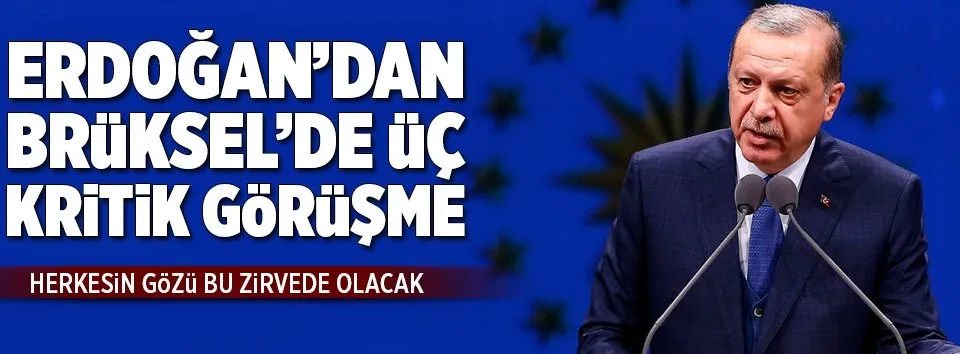 Erdoğan’dan Brüksel’de üç kritik görüşme