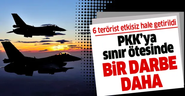 Son dakika: PKK’ya hava harekatı! 6 terörist daha etkisiz hale getirildi