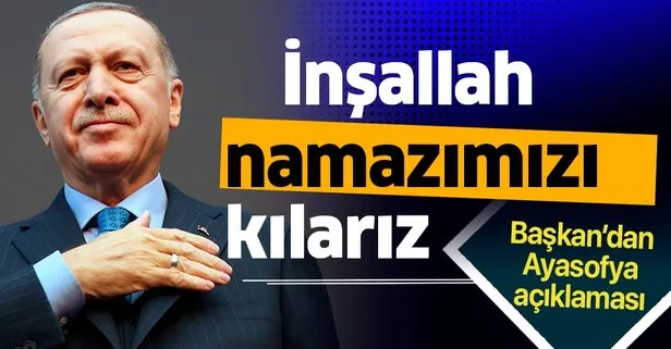 Başkan Recep Tayyip Erdoğan’dan Ayasofya açıklaması: İnşallah namazımızı kılarız