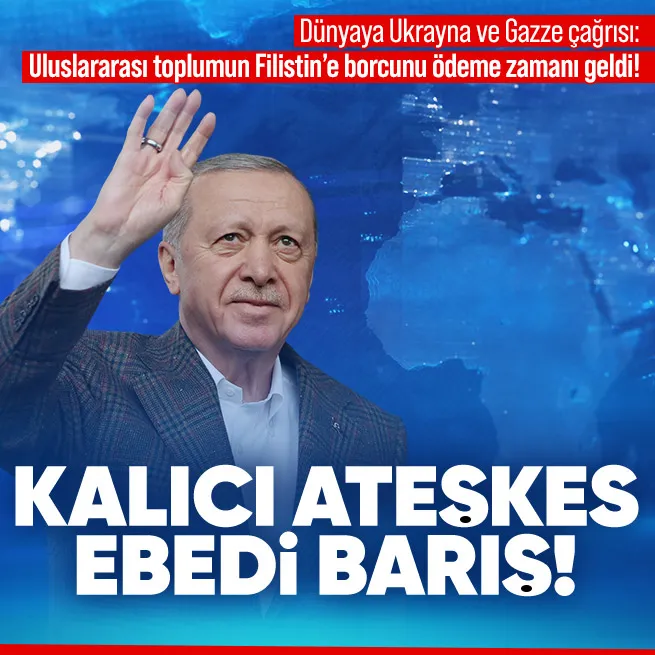 Başkan Erdoğan’dan Ukrayna ve Gazze çağrısı: Uluslararası toplumun Filistin’e borcunu ödeme zamanı geldi