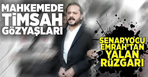 Emrah Serbes'ten mahkemede timsah gözyaşları