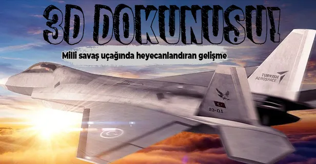 Milli Muharip Uçak'ta heyecanlandıran gelişme: 3D dokunuşu!