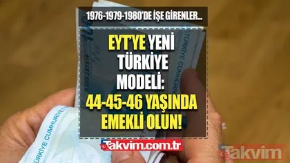 EYT’ye YENİ Türkiye modeli! 1976, 1979, 1980, 1985, 1999’da işe girenler yaş şartından kurtuluyor! 44-45-46-47-52 yaşında emeklilik!