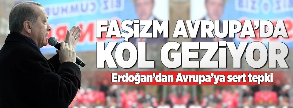 Erdoğan: Faşizm Avrupa'da kol geziyor
