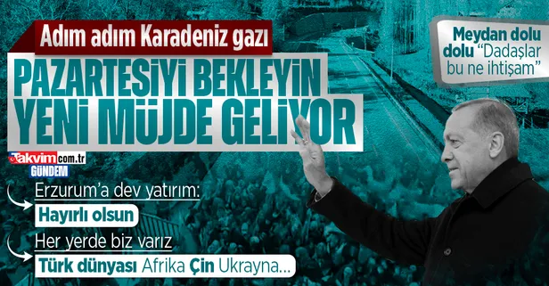 Başkan Erdoğan açıkladı: Pazartesi günü yeni müjde geliyor! Erzurum'da Karadeniz gazı mesajı...