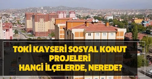 2020 TOKİ Kayseri başvuru nasıl yapılır? TOKİ Kayseri sosyal konut projeleri hangi ilçelerde, nerede?