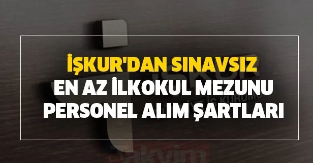 Iskur Dan 10 Haziran Sinavsiz En Az Ilkokul Mezunu Personel Alimi Basladi Takvim
