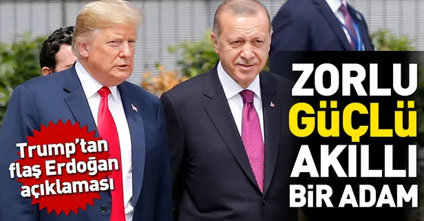 Trump: Erdoğan zorlu, güçlü, akıllı bir adam