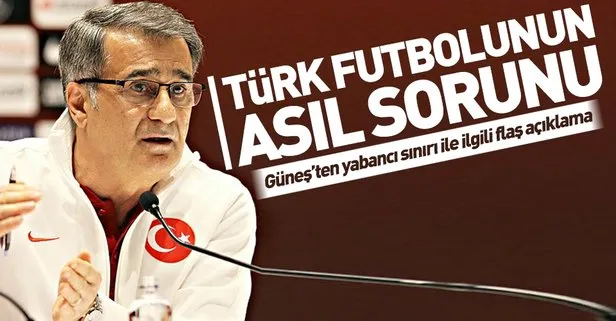 Şenol Güneş'ten yabancı sınırı açıklaması