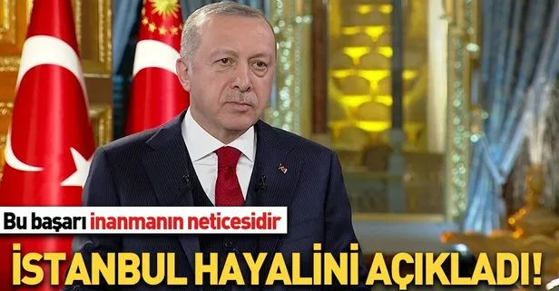 Başkan Erdoğan İstanbul hayalini açıkladı