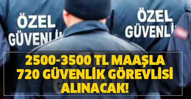 İŞKUR'dan 2500-3500 TL maaşla Kamu ve özel sektöre 720 güvenlik görevlisi alımı başvuru şartları nedir?