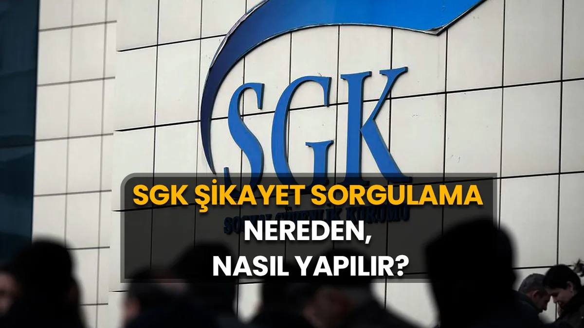 SGK Şikayet Hattı: SGK Şikayet Sorgulama Nereden, Nasıl Yapılır?