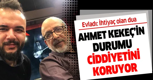 Koronavirüs nedeniyle yoğun bakımda olan Ahmet Kekeç’in oğlu Mehmet Hakan, babası için dua istedi