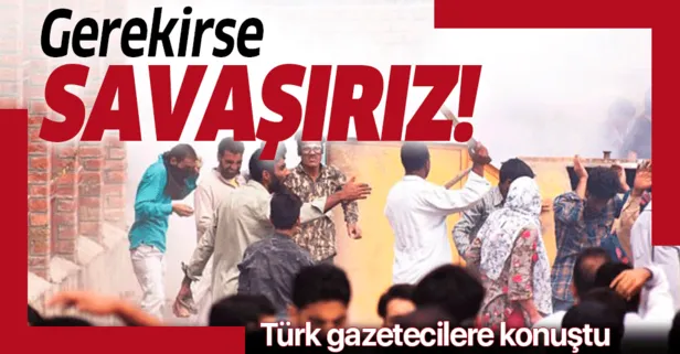 Türk gazetecilere konuştu: Gerekirse savaşırız