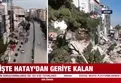 İşte Deprem öncesi ve sonrası Hatay!