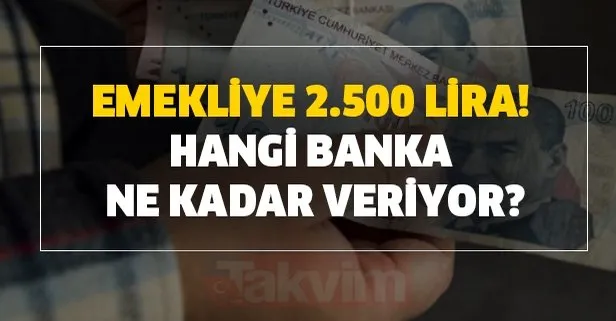 Emekliye 2.500 lira! Hangi banka ne kadar veriyor?
