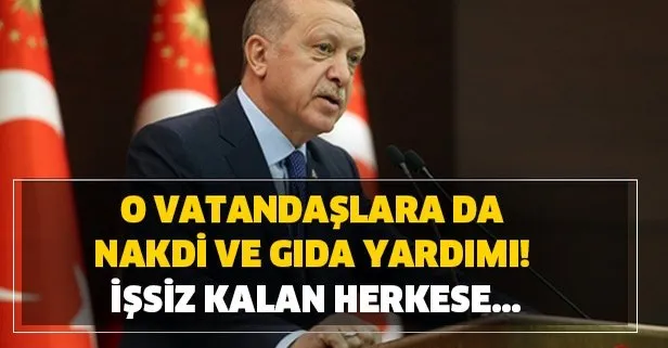 İşsiz kalan herkese... Başkan Erdoğan açıkladı: Koronavirüs sebebiyle o vatandaşlara da nakdi ve gıda yardımı!