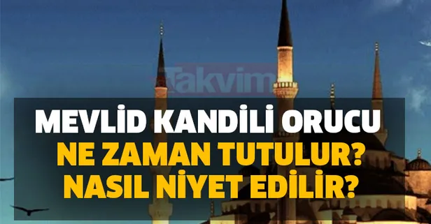 Mevlid (Mevlüt) kandili orucu ne zaman tutulur? Mevlid Kandili orucu için nasıl niyet edilir? Mevlid Kandili'nde oruç tutulur mu?
