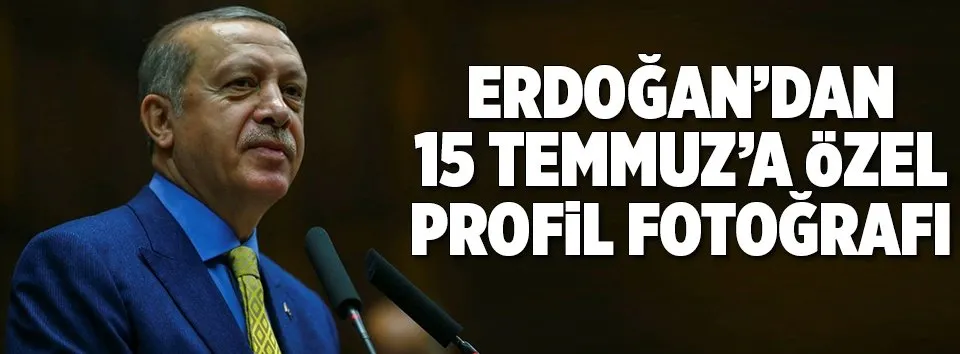 Erdoğan’dan 15 Temmuz’a özel profil fotoğrafı