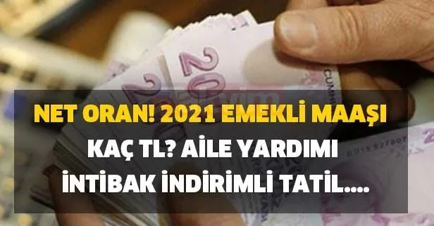 Net oran! 2021 emekli maaşı kaç TL? Aile yardımı, intibak, indirimli tatil...