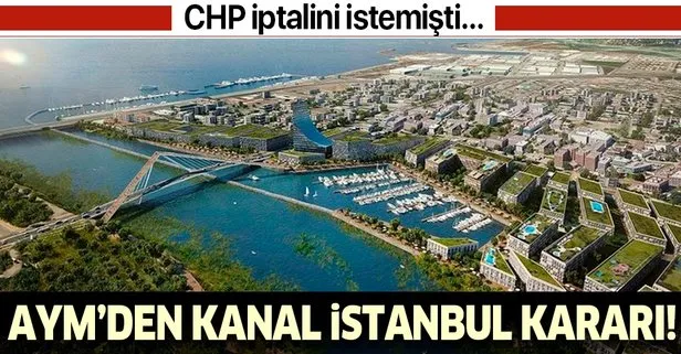 Son dakika: AYM, CHP’nin Kanal İstanbul ile ilgili yaptığı kanun iptali talebini reddetti