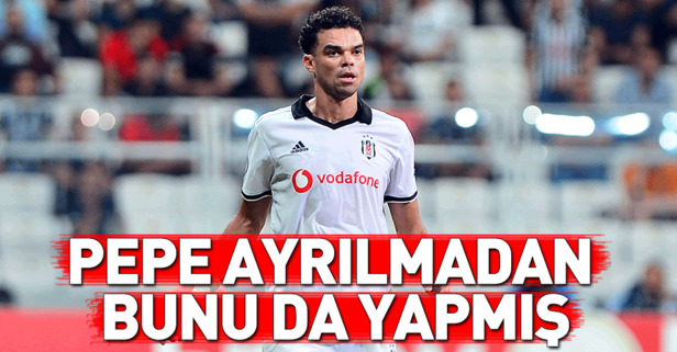 Pepe ayrılmadan bunu da yapmış!