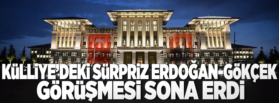 Külliye’deki sürpriz Erdoğan-Gökçek görüşmesi bitti