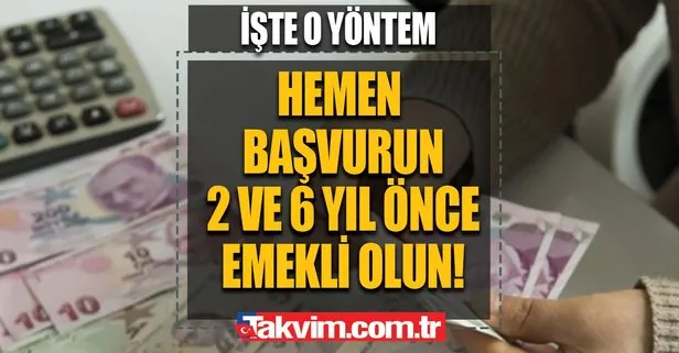 Hemen başvurun 6 yıl önce emekli olun!