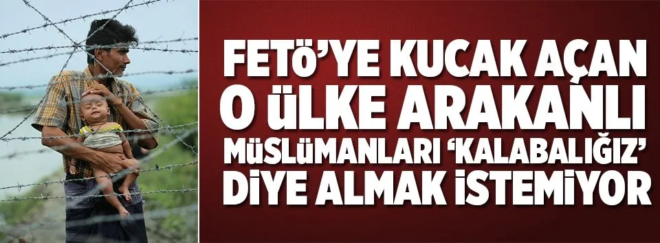 FETÖ'ye kuçak açtı Arakanlılar için 'bize ne' dedi