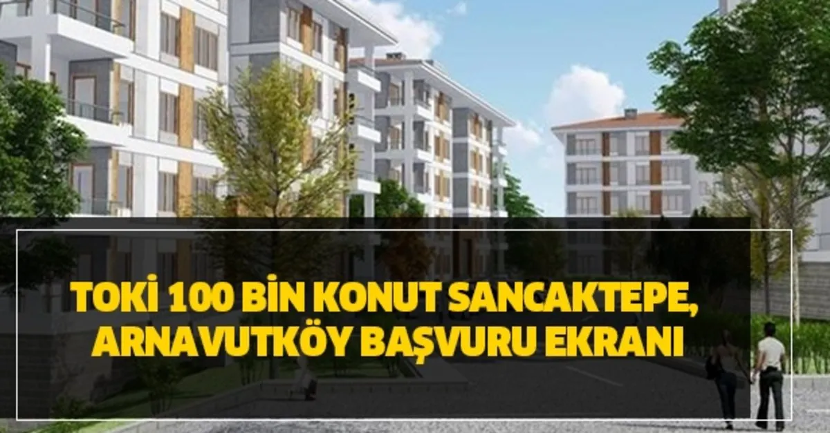 Toki Arnavutkoy Ilceleri Basvuru Ekrani Toki 100 Bin Konut Istanbul Arnavutkoy Projesi Basvuru Sartlari Nedir Takvim