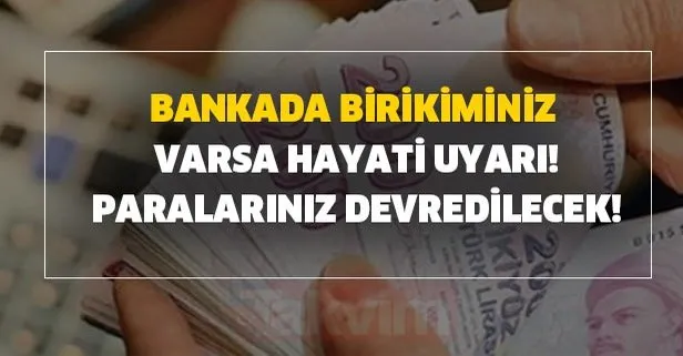 Bankada birikiminiz varsa hayati uyarı! Paralarınız devredilecek!