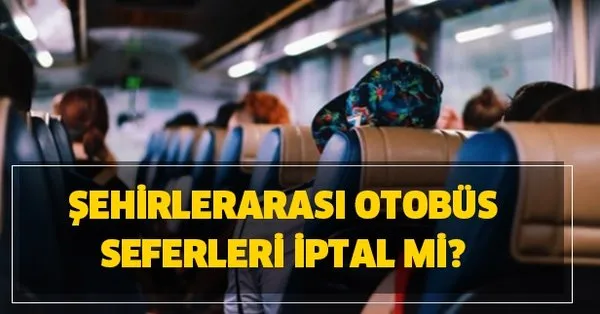 Otobus Yolculugu Son Dakika Yasak Mi Sehirlerarasi Otobus Seferleri Iptal Mi Hangi Iller Yasaklandi Takvim
