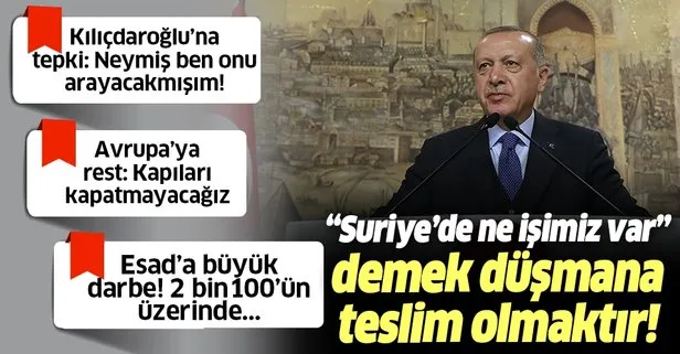 Başkan Erdoğan'dan Suriye'de ne işimiz var diyenlere yanıt