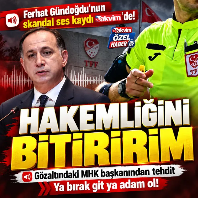 Gözaltındaki MHK Başkanı Ferhat Gündoğdudan FIFA yardımcı hakemi Kerem Ersoya tehdit: Ya adam ol ya da bırak git