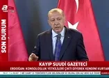 Erdoğan'dan kayıp Suudi gazeteci açıklaması!